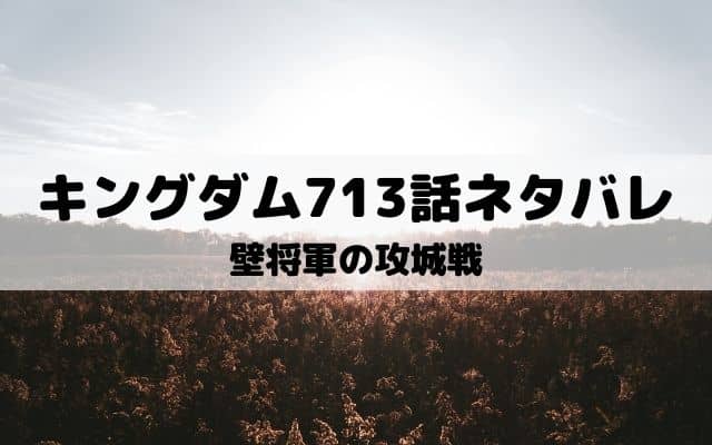 キングダム713話ネタバレ 壁将軍の手柄で赤麗陥落 ワンピースキングダムネタバレ考察サイト