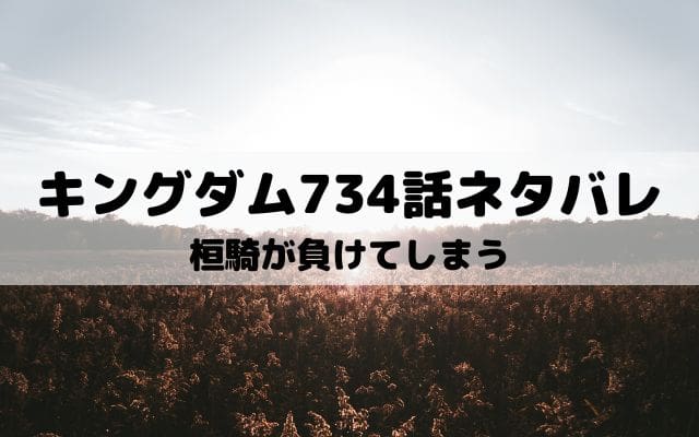 キングダムネタバレ最新話734話 桓騎が負けてしまう ワンピース東京リベンジャーズネタバレ考察サイト