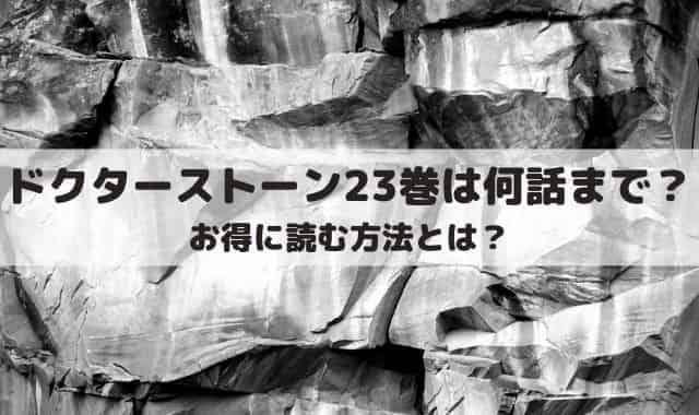 ドクターストーン最新刊23巻を無料で読む方法は 収録話は何話までかと内容を紹介 ワンピース東京リベンジャーズネタバレ考察サイト