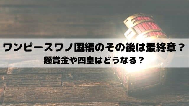 ワンピースワノ国編のその後は最終章突入 懸賞金や四皇はどうなる ワンピース東京リベンジャーズネタバレ考察サイト