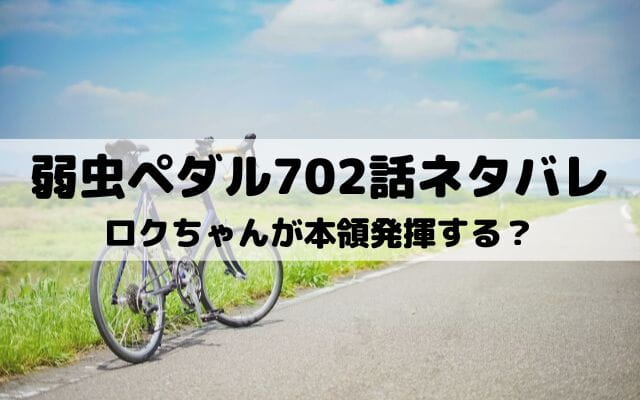 弱虫ペダル702話ネタバレ ロクちゃんたちが木中との距離を詰める ワンピースキングダムネタバレ考察サイト