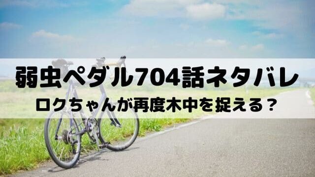 弱虫ペダル704話ネタバレ ロクちゃんの脚質はクライマー ワンピース東京リベンジャーズネタバレ考察サイト 弱虫ペダル704話ネタバレ ロクちゃんの脚質はクライマー ワンピース東京リベンジャーズネタバレ考察サイト