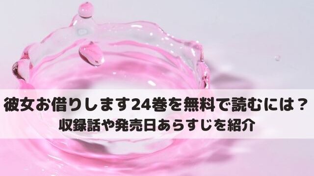 彼女お借りします24巻は何話まで 無料で読む方法は ワンピース東京リベンジャーズネタバレ考察サイト
