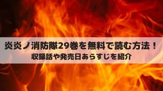 炎炎ノ消防隊29巻を無料で読む方法は 収録話は何話までかと内容を紹介 ワンピース東京リベンジャーズネタバレ考察サイト