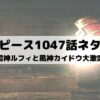 【ワンピースネタバレ最新話1047話】雷神ルフィと風神カイドウ大激突