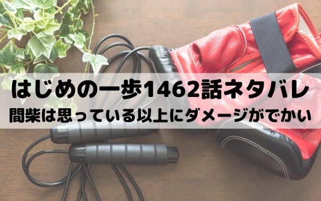 【はじめの一歩ネタバレ最新話1462話】間柴は思っている以上にダメージがでかい