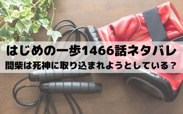 【はじめの一歩ネタバレ最新話1466話】間柴は死神に取り込まれようとしている？