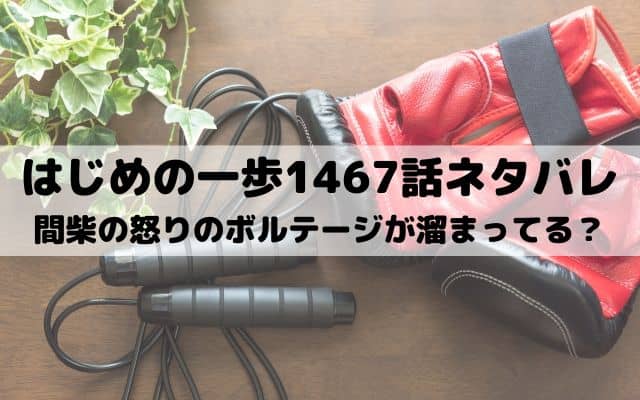 【はじめの一歩ネタバレ最新話1467話】間柴の怒りのボルテージが溜まってる？