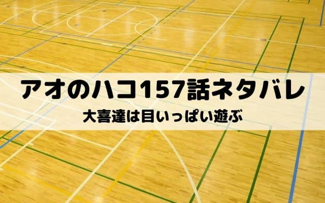 【アオのハコ157話ネタバレ最新話】大喜達は目いっぱい遊ぶ