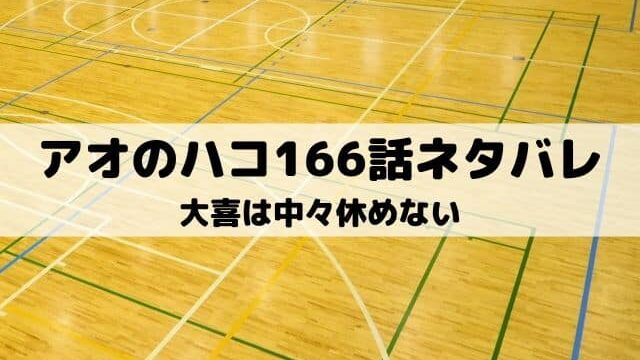 【アオのハコ166話ネタバレ最新話】大喜は中々休めない