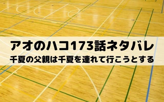 【アオのハコ173話ネタバレ最新話】千夏の父親は千夏を連れて行こうとする