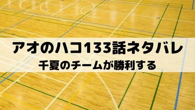 【アオのハコ133話ネタバレ最新話】千夏のチームが勝利する