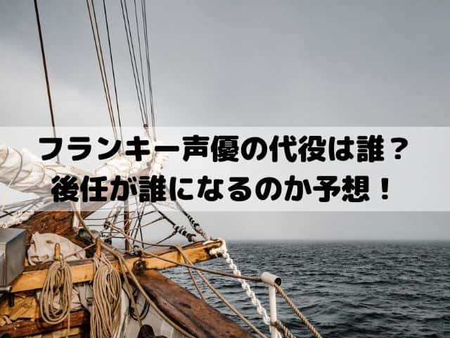 ワンピースのフランキー声優の代役は誰？後任が誰になるのか予想！