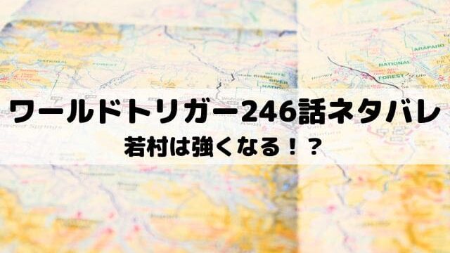 【ワールドトリガー最新話ネタバレ246話】若村は強くなる！？