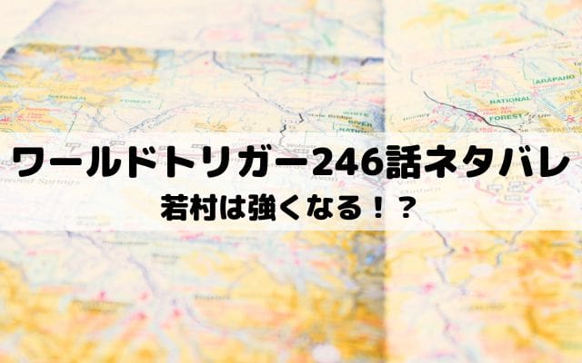 【ワールドトリガー最新話ネタバレ246話】若村は強くなる！？