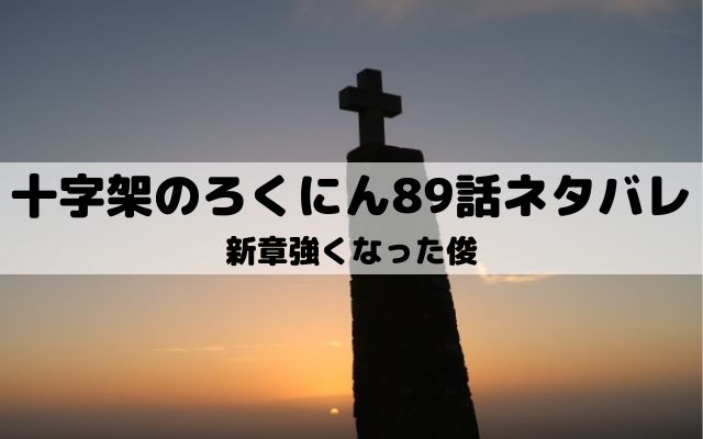 【十字架のろくにんネタバレ最新話89話】新章強くなった俊！