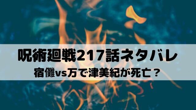【呪術廻戦ネタバレ最新話217話】宿儺vs万で津美紀が死亡？