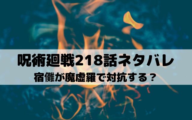 【呪術廻戦ネタバレ最新話218話】宿儺が魔虚羅で対抗する？
