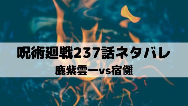 【呪術廻戦ネタバレ最新話237話】鹿紫雲一vs宿儺