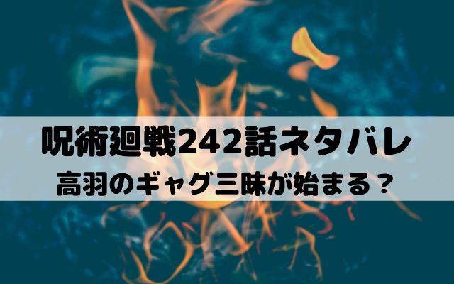 【呪術廻戦最新話ネタバレ242話】高羽のギャグ三昧が始まる？