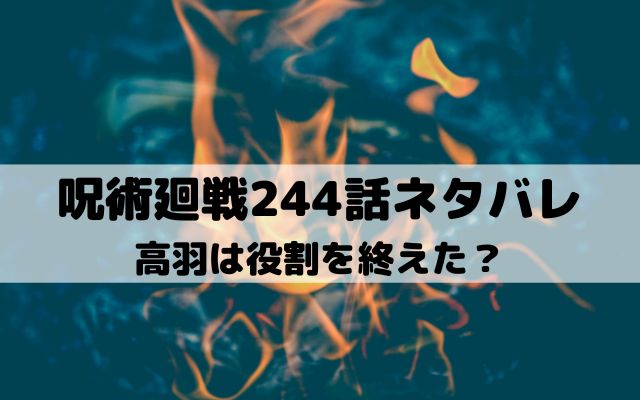 【呪術廻戦最新話ネタバレ244話】高羽は役割を終えた？
