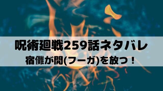 【呪術廻戦ネタバレ最新話259話】宿儺が開(フーガ)を放つ！