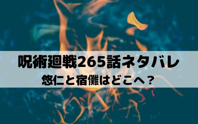 【呪術廻戦ネタバレ最新話265話】悠仁と宿儺はどこへ？