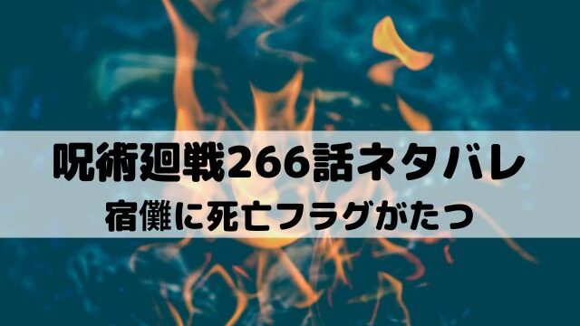 【呪術廻戦ネタバレ最新話266話】宿儺に死亡フラグがたつ