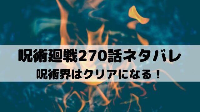 【呪術廻戦ネタバレ最新話270話】呪術界はクリアになる！