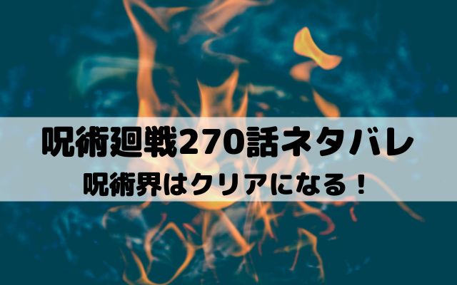 【呪術廻戦ネタバレ最新話270話】呪術界はクリアになる！