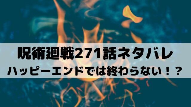 【呪術廻戦ネタバレ最新話271話】ハッピーエンドでは終わらない！？