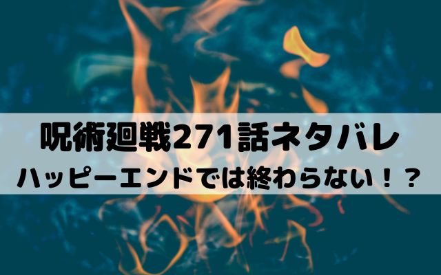 【呪術廻戦ネタバレ最新話271話】ハッピーエンドでは終わらない！？