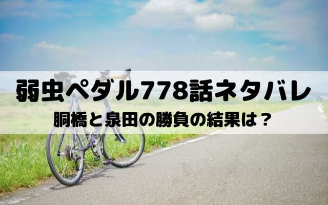 【弱虫ペダルネタバレ最新話778話】胴橋と泉田の勝負の結果は？