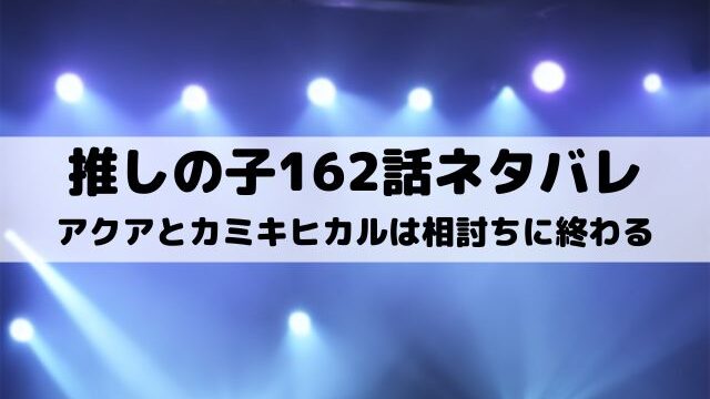 【推しの子ネタバレ最新話162話】アクアとカミキヒカルは相討ちに終わる