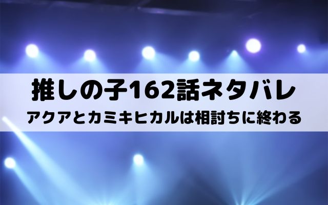 【推しの子ネタバレ最新話162話】アクアとカミキヒカルは相討ちに終わる