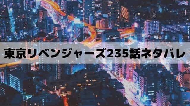 【東京リベンジャーズネタバレ最新話235話】武道が一人で動き出す