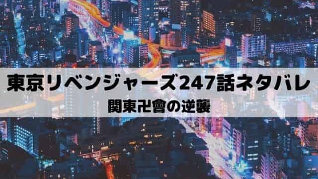 【東京リベンジャーズネタバレ最新話247話】関東卍會の反撃がスタート