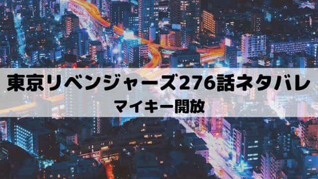 【東京リベンジャーズネタバレ最新話276話】マイキー開放
