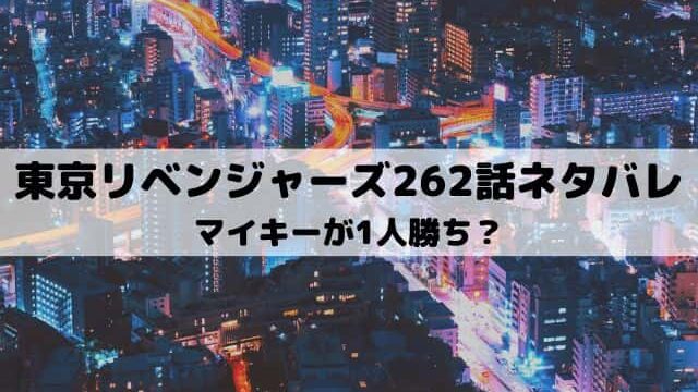 【東京リベンジャーズネタバレ最新話262話】マイキーが1人勝ち？
