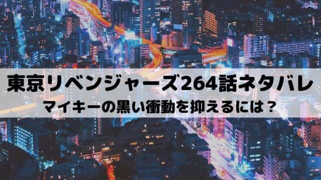 【東京リベンジャーズネタバレ最新話264話】マイキーの黒い衝動を抑えるヒントが明らかに？
