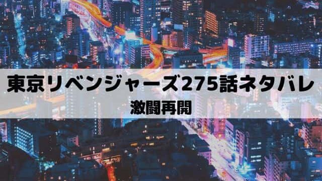 【東京リベンジャーズネタバレ最新話275話】激闘再開