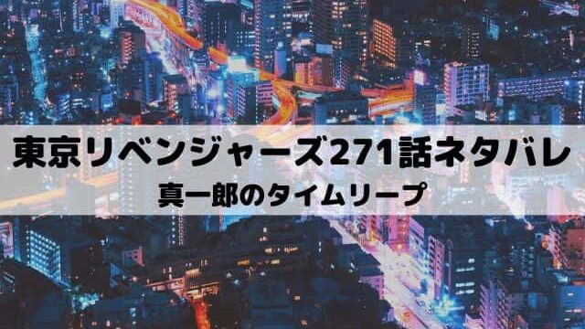 【東京リベンジャーズネタバレ最新話271話】真一郎のタイムリープ