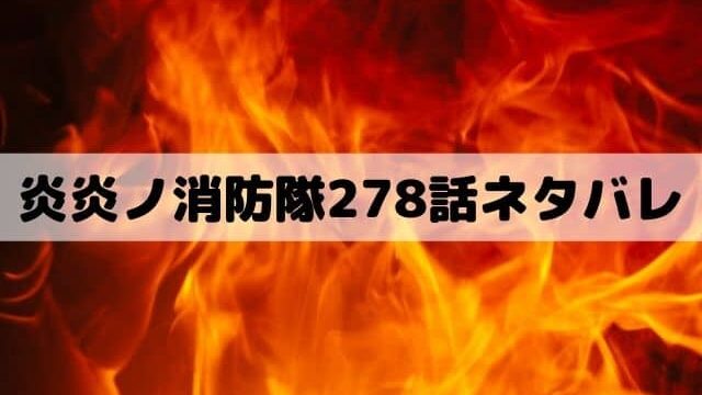 【炎炎ノ消防隊278話ネタバレ】ドッペルゲンガーアサルトがタマキに参る！