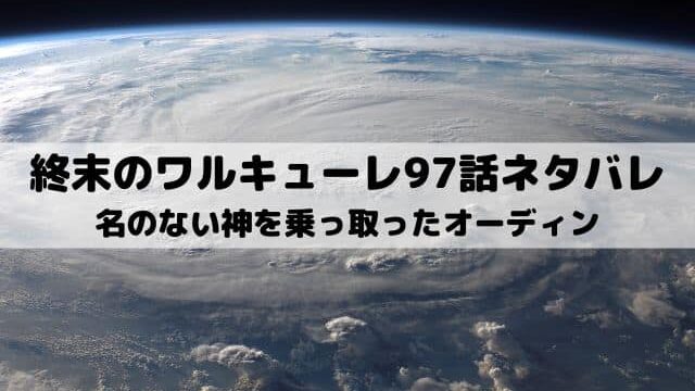 【終末のワルキューレネタバレ98話最新話】今のオーディンは名のない神を乗っ取ったオーディン