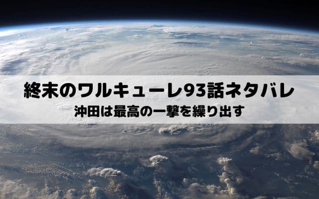 【終末のワルキューレネタバレ最新話93話】沖田は最高の一撃を繰り出す