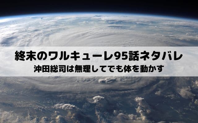 【終末のワルキューレネタバレ95話最新話】沖田総司は無理してでも体を動かす